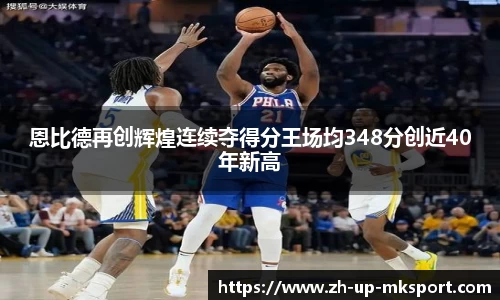 恩比德再创辉煌连续夺得分王场均348分创近40年新高