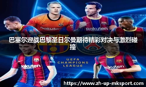 巴塞尔迎战巴黎圣日尔曼期待精彩对决与激烈碰撞
