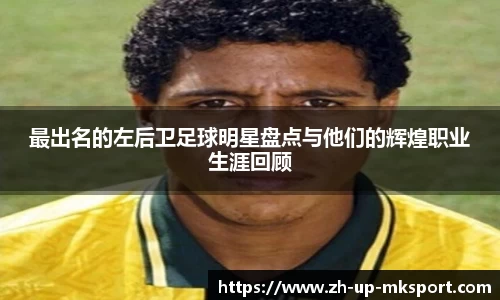 最出名的左后卫足球明星盘点与他们的辉煌职业生涯回顾